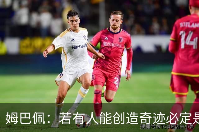 姆巴佩:若有人能创造奇迹必定是我;我踢球从不垫鞋垫