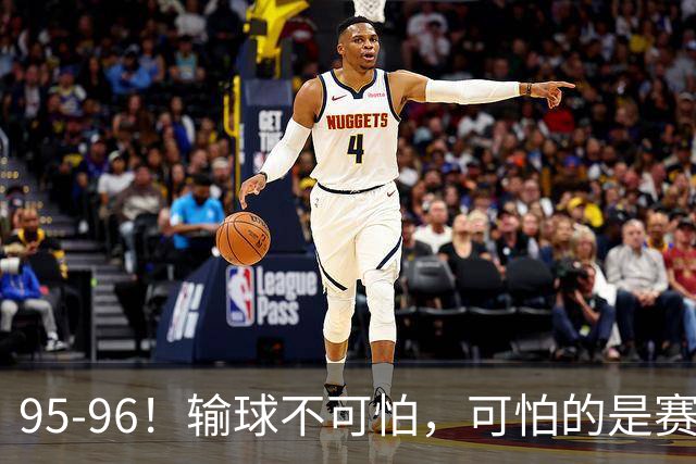 95-96！输球不可怕，可怕的是赛后徐杰的一席话：尊重裁判 不纠结